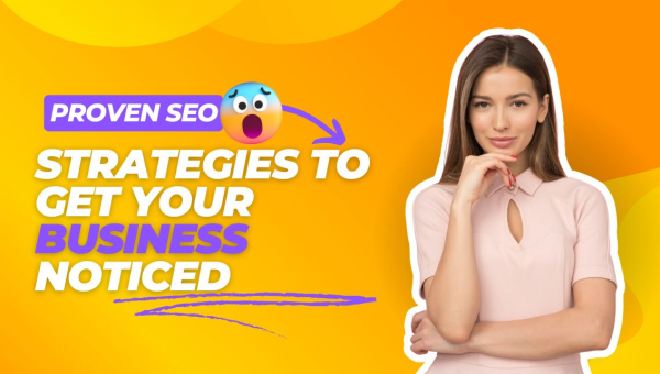 Proven SEO Strategies to Get Your Business Noticed